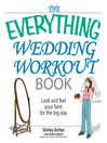 The Everything Wedding Workout Book: Look and Feel Your Best For The Big Day